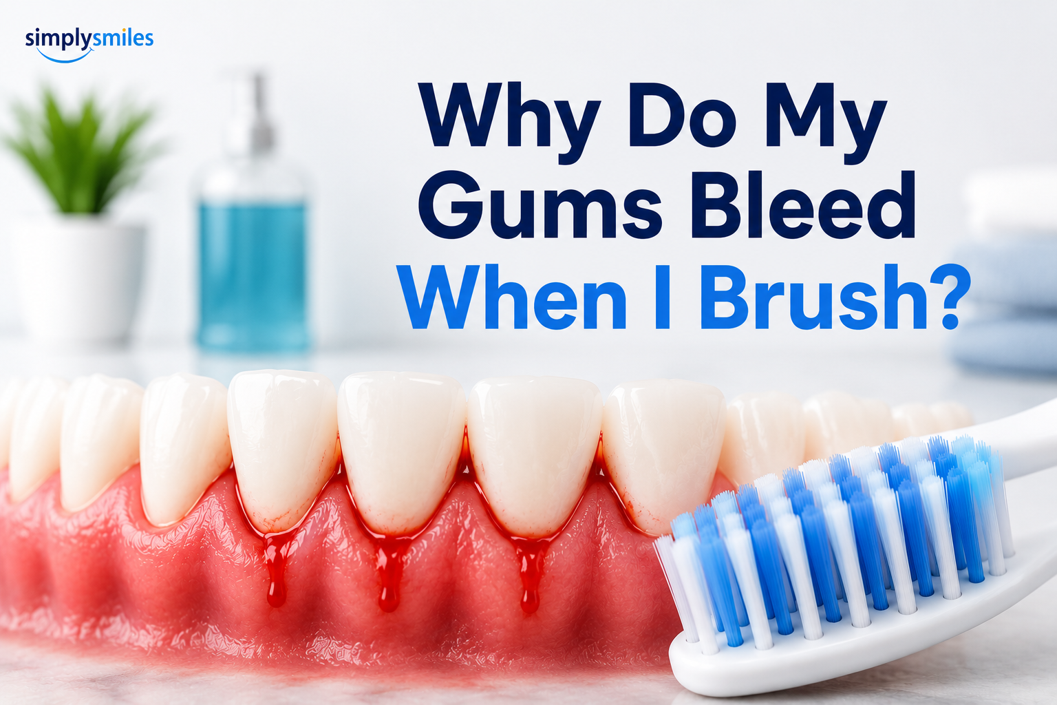 Why Do My Gums Bleed When I Brush Complete 2026 Guide